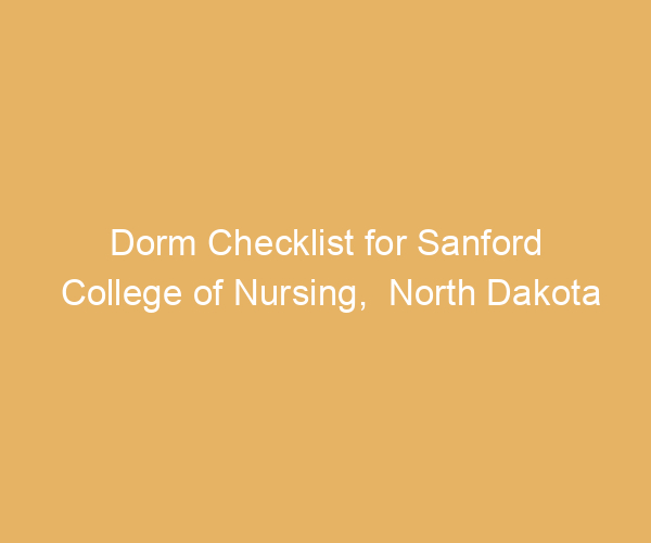 Dorm Checklist for Sanford College of Nursing,  North Dakota