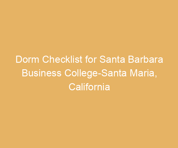 Dorm Checklist for Santa Barbara Business College-Santa Maria,  California