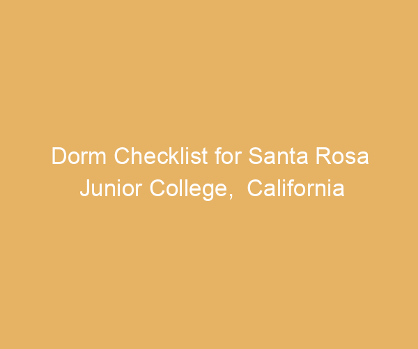 Dorm Checklist for Santa Rosa Junior College,  California