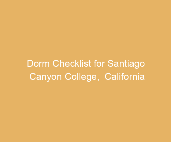 Dorm Checklist for Santiago Canyon College,  California