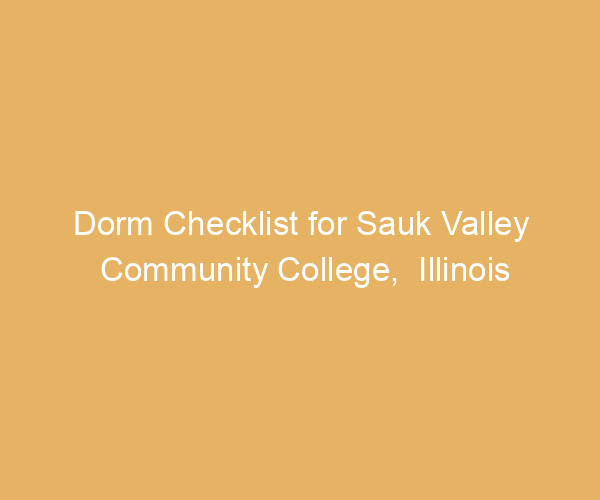 Dorm Checklist for Sauk Valley Community College,  Illinois