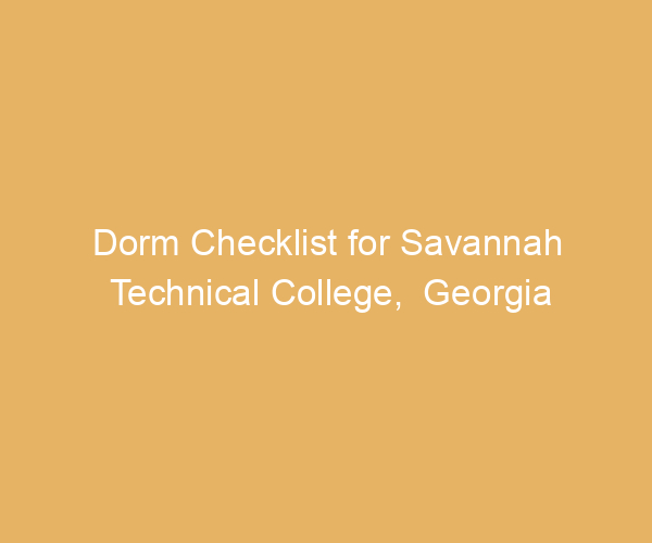 Dorm Checklist for Savannah Technical College,  Georgia