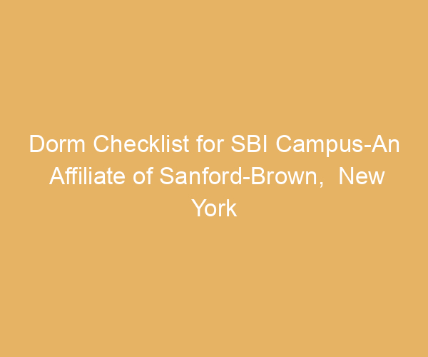 Dorm Checklist for SBI Campus-An Affiliate of Sanford-Brown,  New York