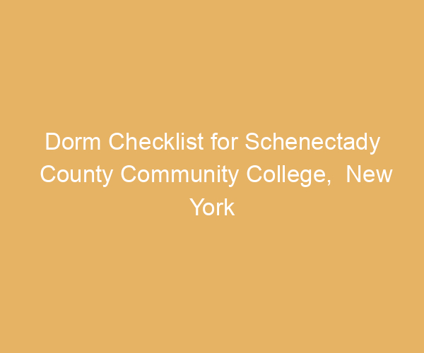 Dorm Checklist for Schenectady County Community College,  New York