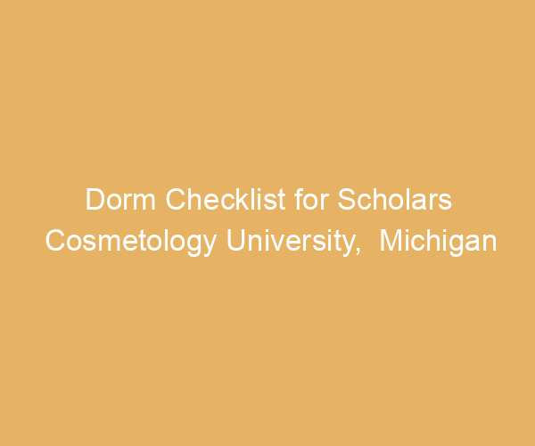 Dorm Checklist for Scholars Cosmetology University,  Michigan