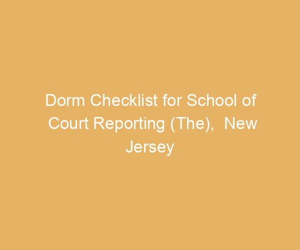 Dorm Checklist for School of Court Reporting (The),  New Jersey