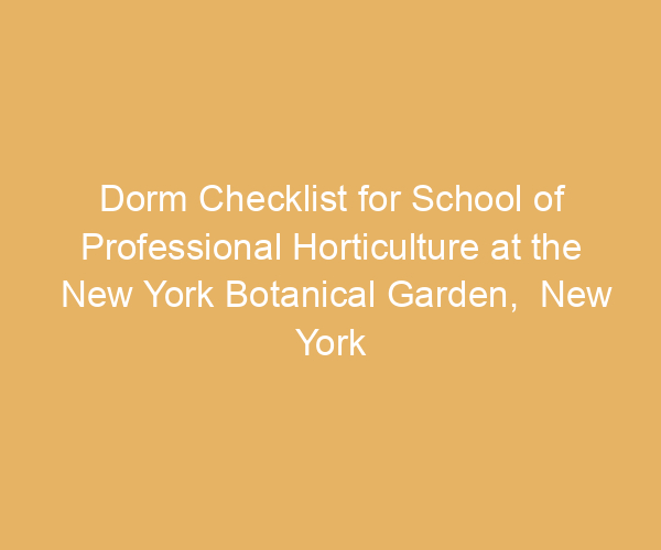 Dorm Checklist for School of Professional Horticulture at the New York Botanical Garden,  New York
