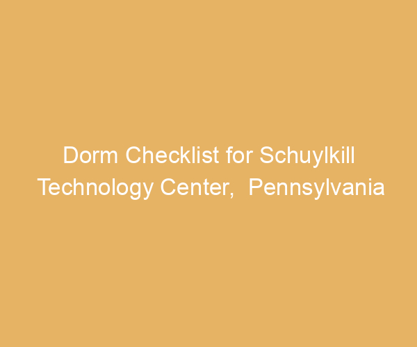 Dorm Checklist for Schuylkill Technology Center,  Pennsylvania