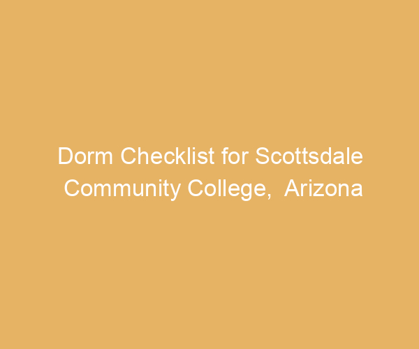 Dorm Checklist for Scottsdale Community College,  Arizona