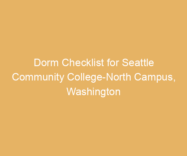 Dorm Checklist for Seattle Community College-North Campus,  Washington