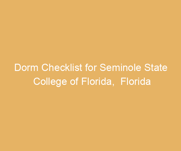 Dorm Checklist for Seminole State College of Florida,  Florida