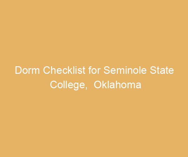 Dorm Checklist for Seminole State College,  Oklahoma