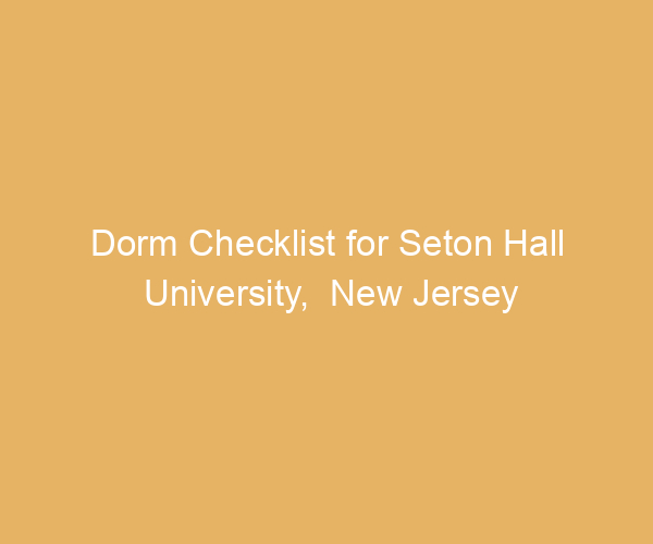 Dorm Checklist for Seton Hall University,  New Jersey