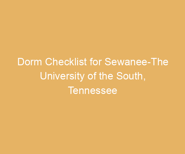 Dorm Checklist for Sewanee-The University of the South,  Tennessee