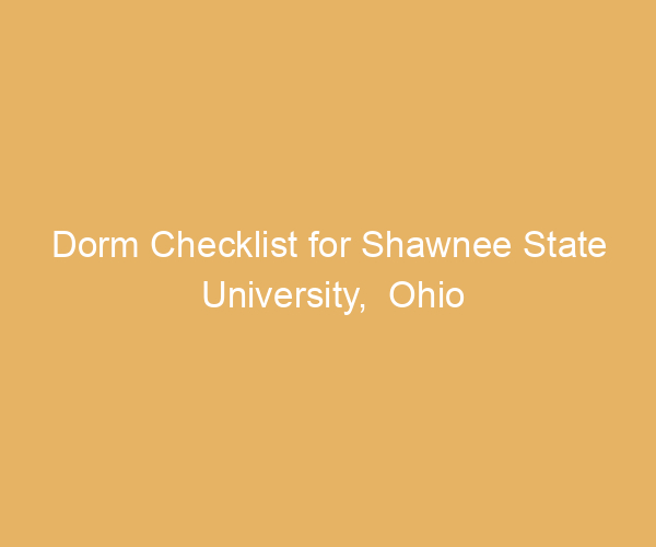 Dorm Checklist for Shawnee State University,  Ohio