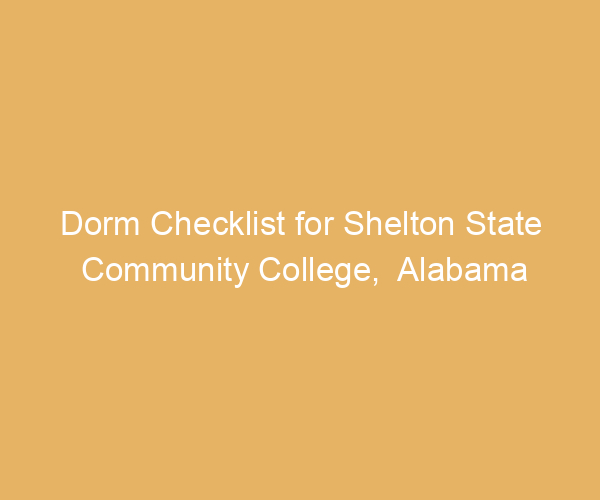 Dorm Checklist for Shelton State Community College,  Alabama