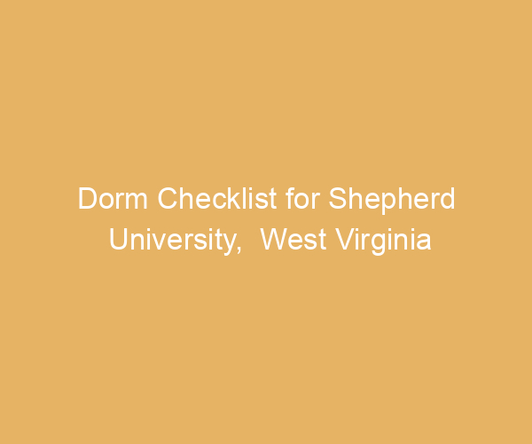Dorm Checklist for Shepherd University,  West Virginia