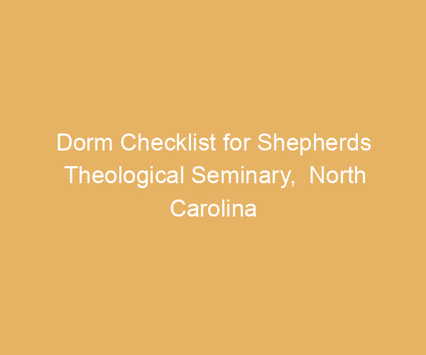 Dorm Checklist for Shepherds Theological Seminary,  North Carolina