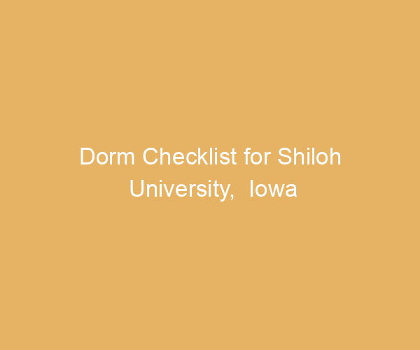 Dorm Checklist for Shiloh University,  Iowa