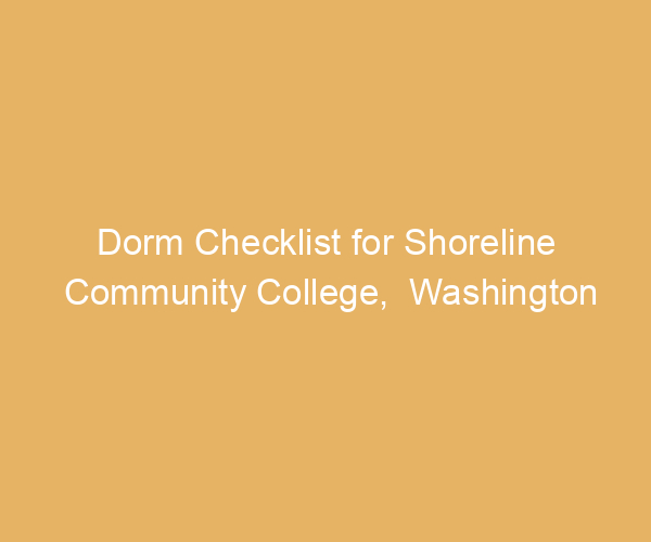 Dorm Checklist for Shoreline Community College,  Washington
