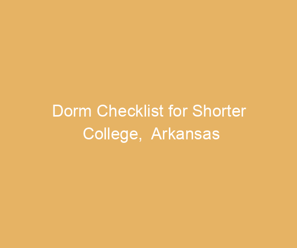 Dorm Checklist for Shorter College,  Arkansas