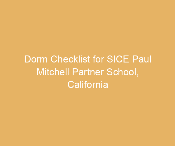 Dorm Checklist for SICE Paul Mitchell Partner School,  California