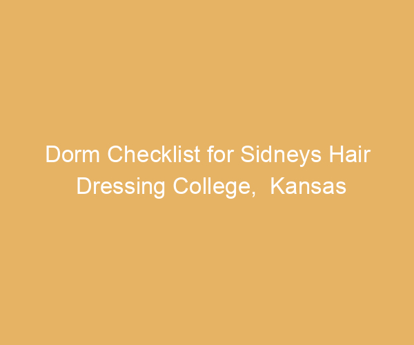 Dorm Checklist for Sidneys Hair Dressing College,  Kansas