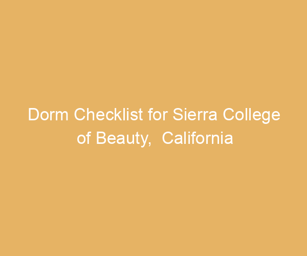 Dorm Checklist for Sierra College of Beauty,  California