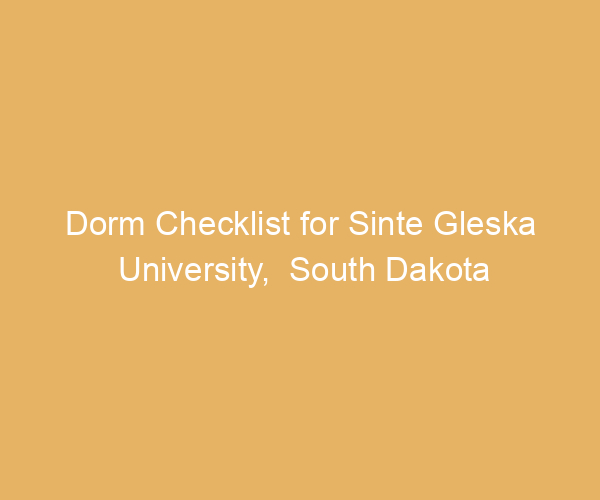 Dorm Checklist for Sinte Gleska University,  South Dakota