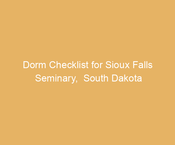Dorm Checklist for Sioux Falls Seminary,  South Dakota