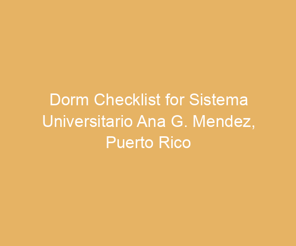 Dorm Checklist for Sistema Universitario Ana G. Mendez,  Puerto Rico