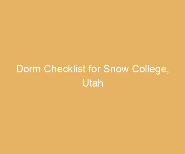 Dorm Checklist for Snow College,  Utah