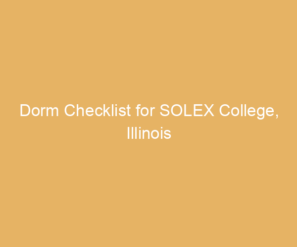Dorm Checklist for SOLEX College,  Illinois