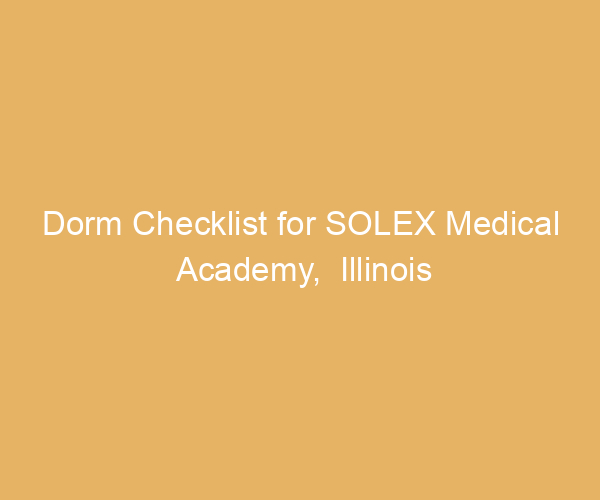 Dorm Checklist for SOLEX Medical Academy,  Illinois