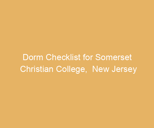 Dorm Checklist for Somerset Christian College,  New Jersey