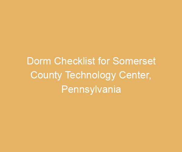 Dorm Checklist for Somerset County Technology Center,  Pennsylvania