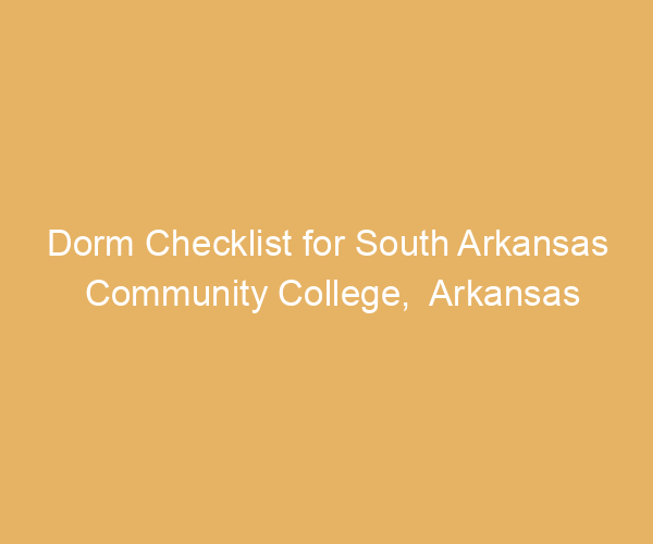 Dorm Checklist for South Arkansas Community College,  Arkansas