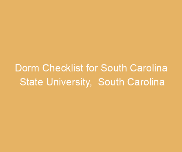 Dorm Checklist for South Carolina State University,  South Carolina
