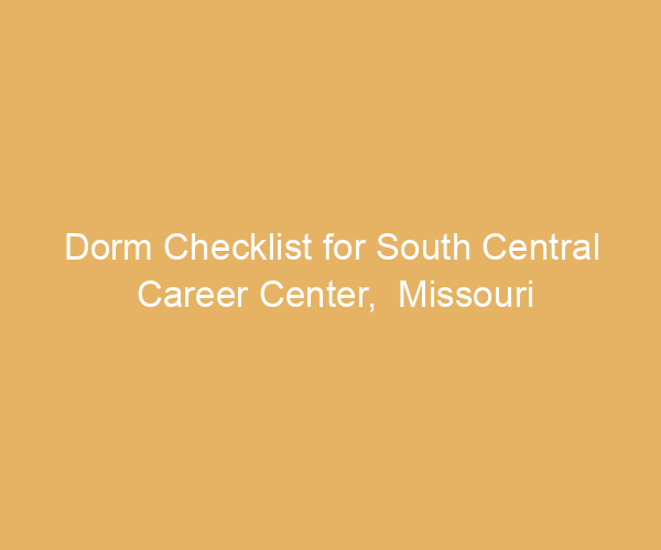 Dorm Checklist for South Central Career Center,  Missouri