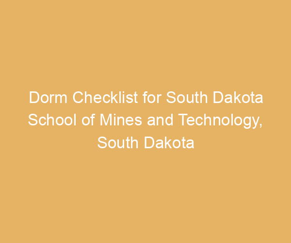 Dorm Checklist for South Dakota School of Mines and Technology,  South Dakota