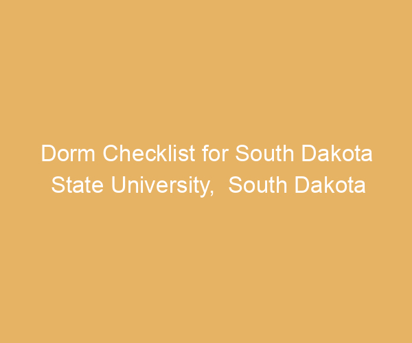 Dorm Checklist for South Dakota State University,  South Dakota