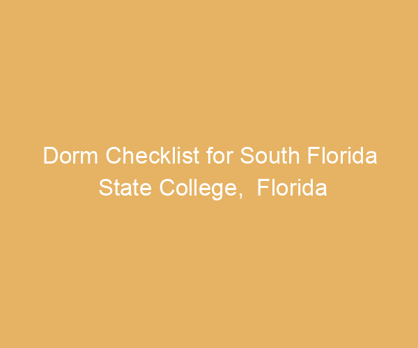 Dorm Checklist for South Florida State College,  Florida