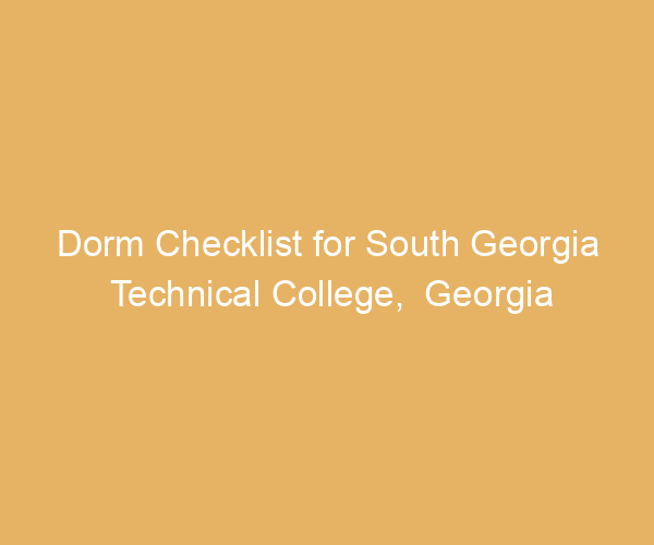 Dorm Checklist for South Georgia Technical College,  Georgia