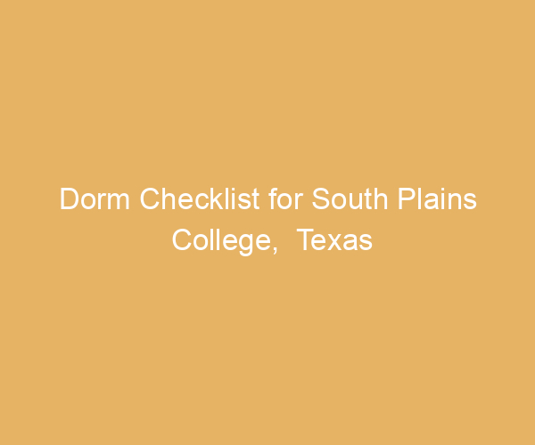 Dorm Checklist for South Plains College,  Texas