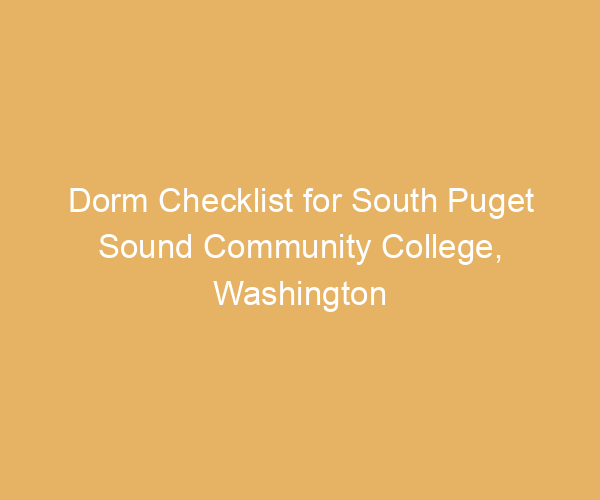 Dorm Checklist for South Puget Sound Community College,  Washington