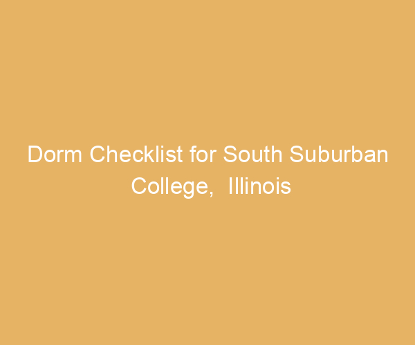 Dorm Checklist for South Suburban College,  Illinois