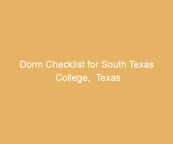 Dorm Checklist for South Texas College,  Texas