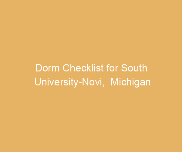 Dorm Checklist for South University-Novi,  Michigan