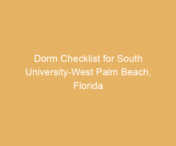 Dorm Checklist for South University-West Palm Beach,  Florida