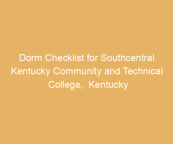 Dorm Checklist for Southcentral Kentucky Community and Technical College,  Kentucky